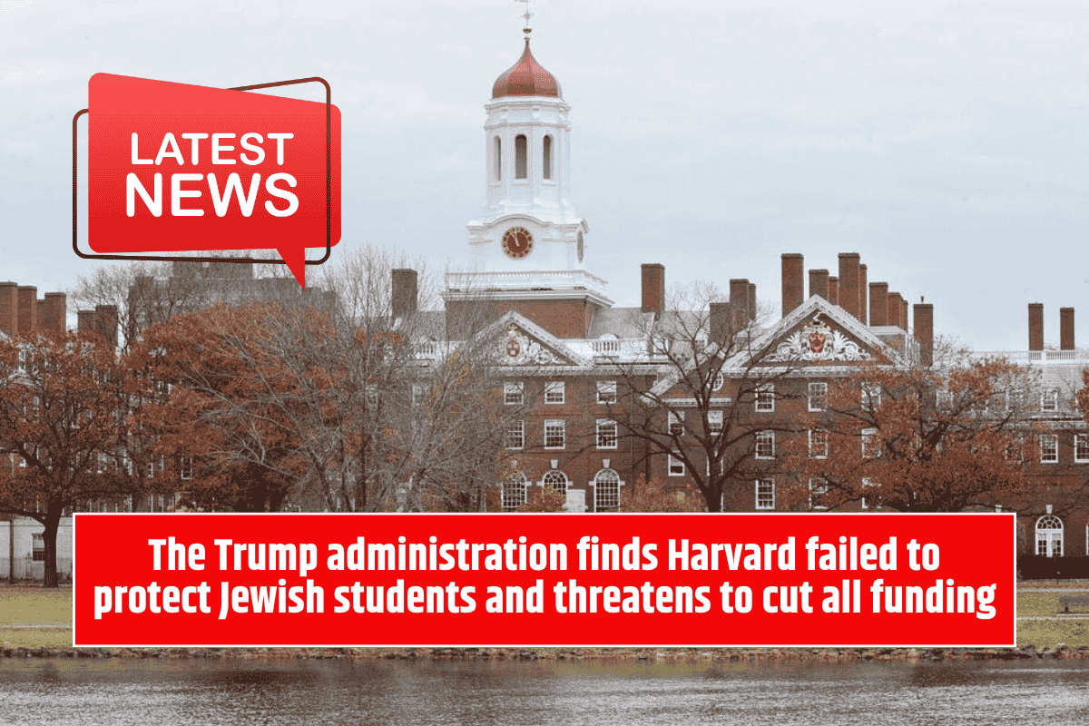 The Trump administration finds Harvard failed to protect Jewish students and threatens to cut all funding