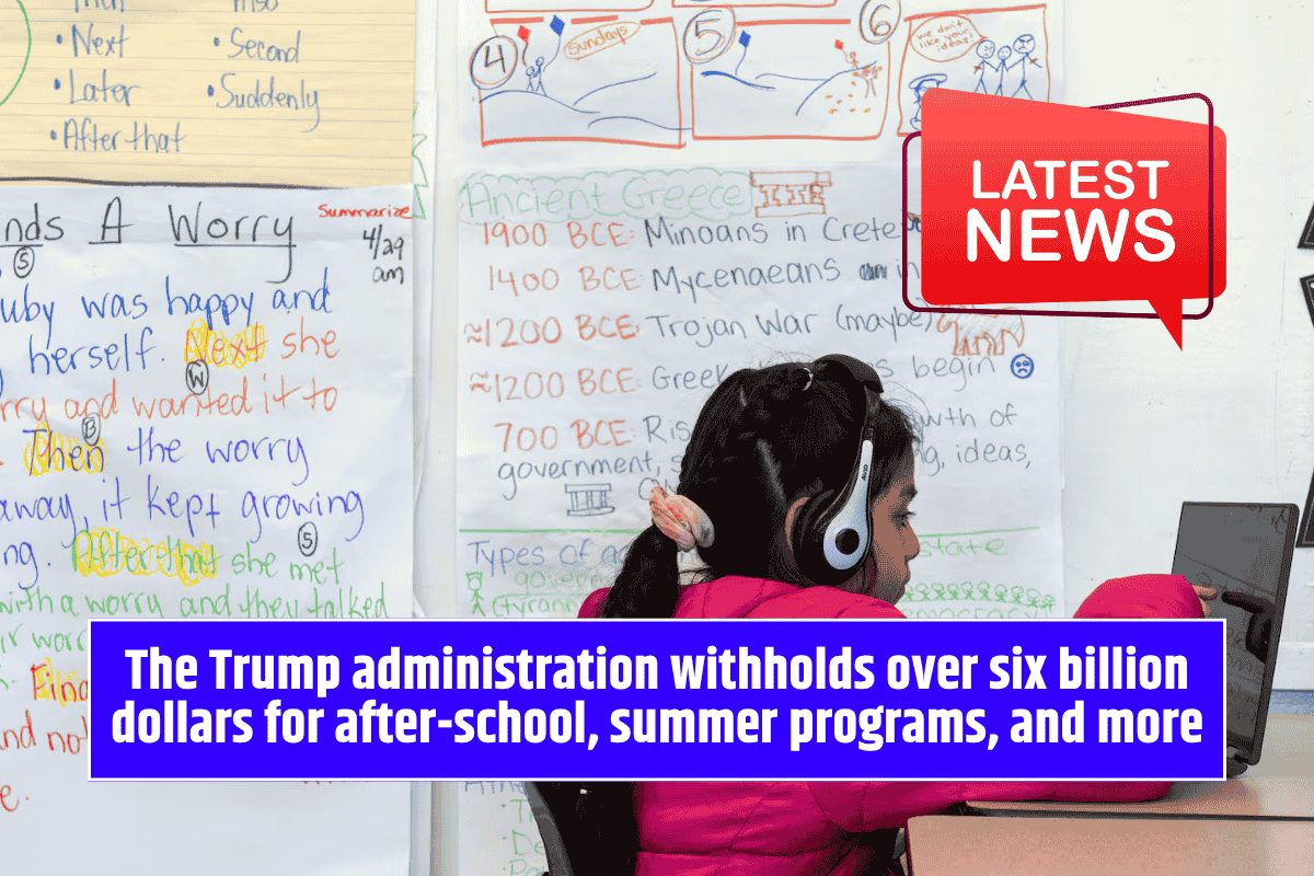 The Trump administration withholds over six billion dollars for after-school, summer programs, and more
