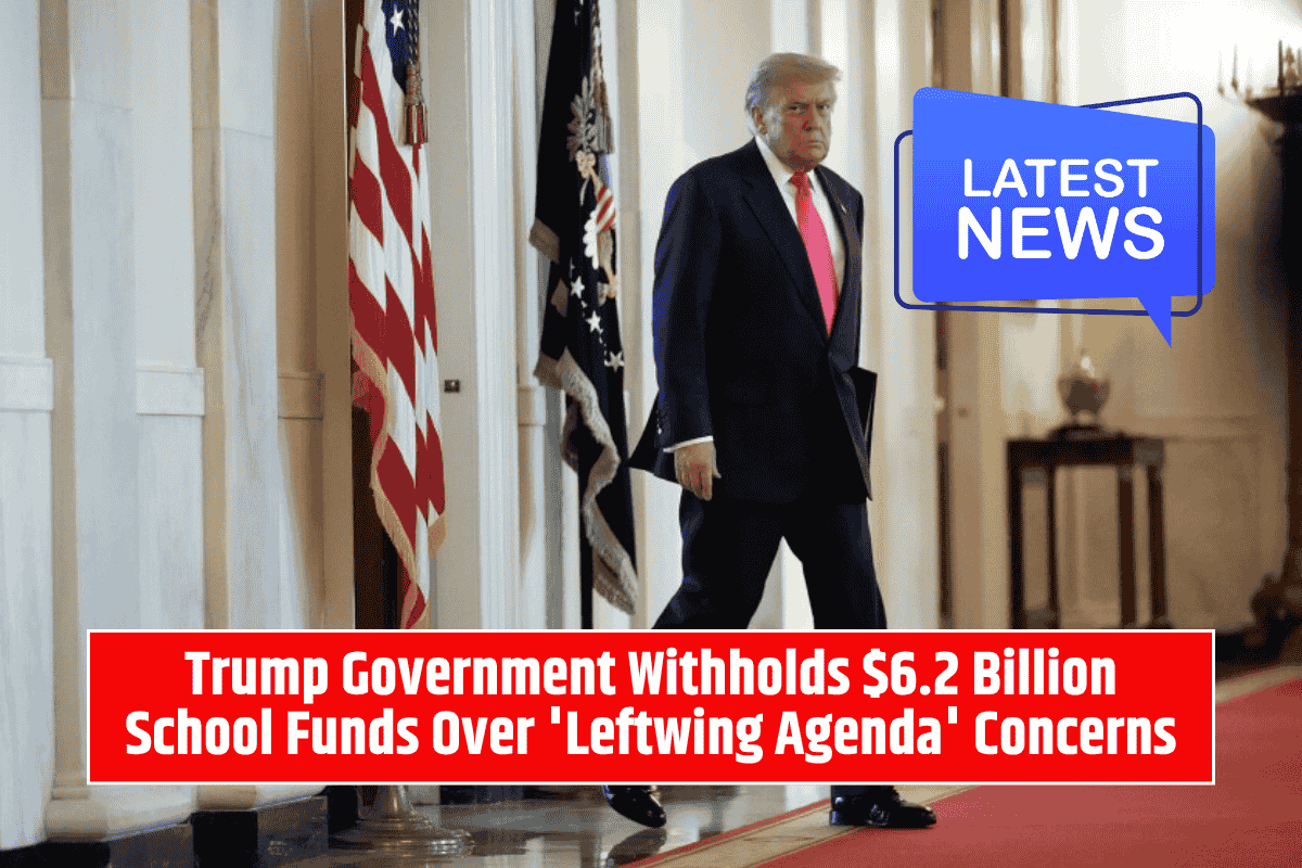 Trump Government Withholds $6.2 Billion School Funds Over 'Leftwing Agenda' Concerns